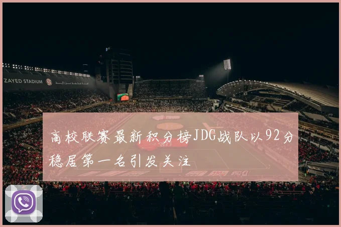 高校联赛最新积分榜JDG战队以92分稳居第一名引发关注