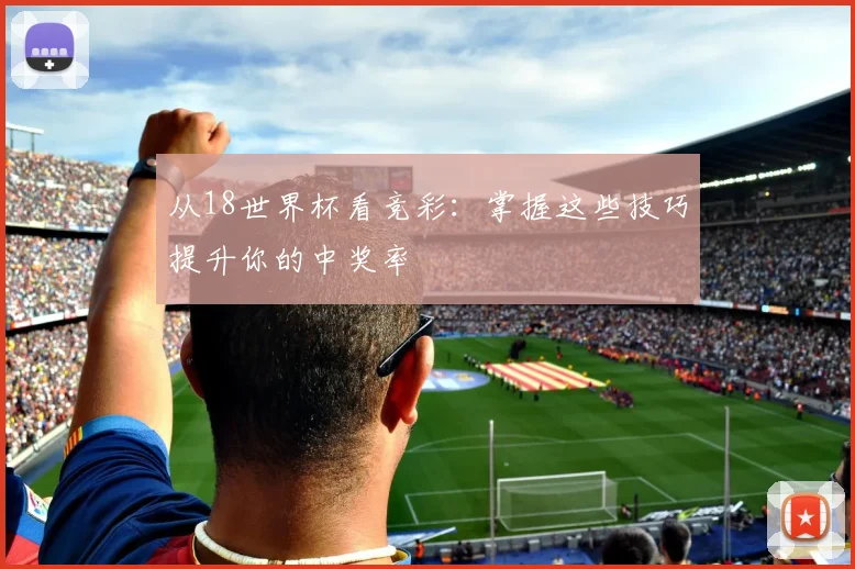 从18世界杯看竞彩：掌握这些技巧提升你的中奖率