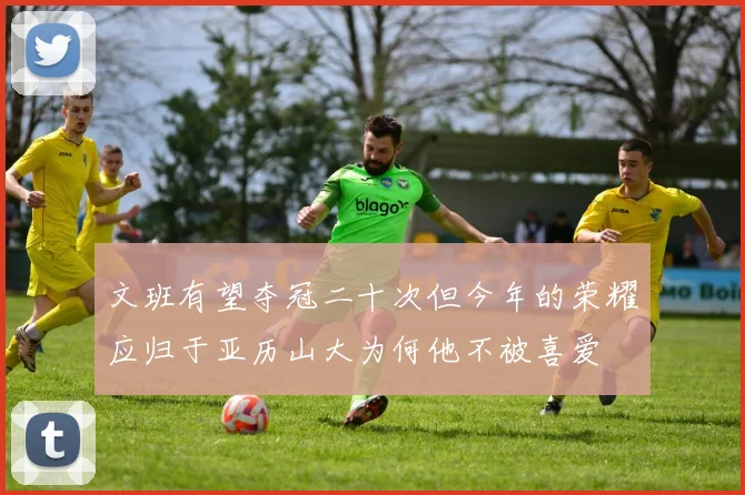 文班有望夺冠二十次但今年的荣耀应归于亚历山大为何他不被喜爱